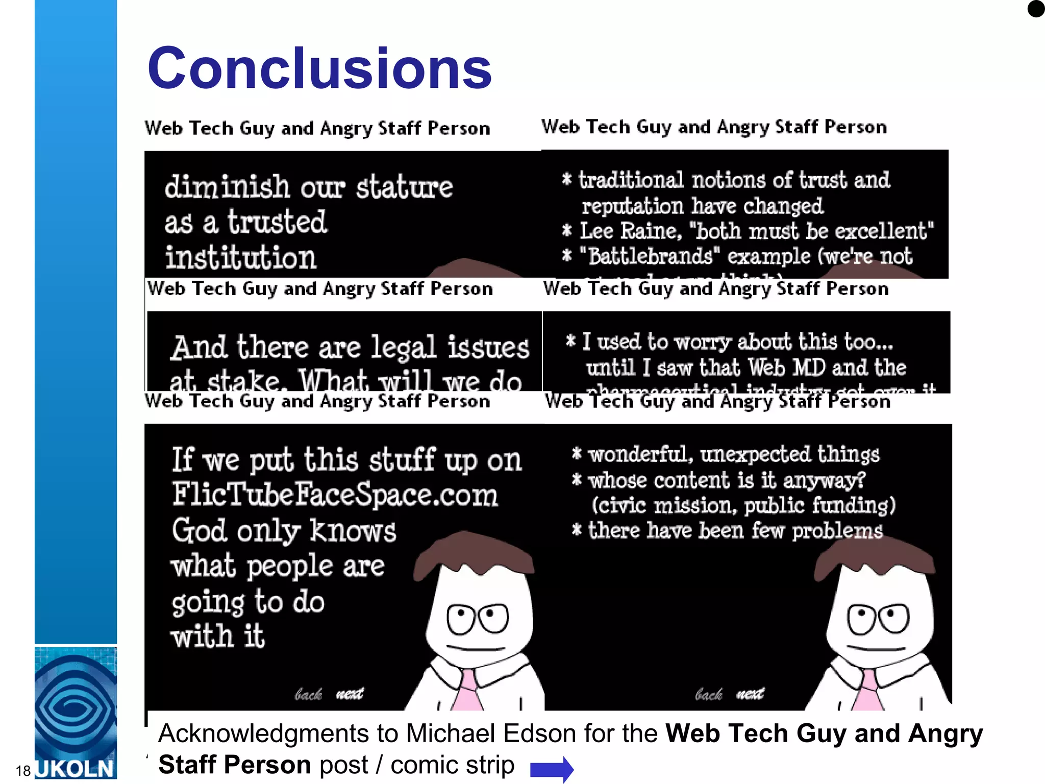 Conclusions




      Acknowledgments to Michael Edson for the Web Tech Guy and Angry
     A centre of expertise in digital information management
18    Staff Person post / comic strip
 