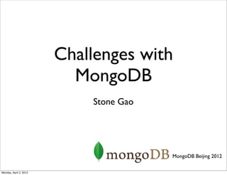 Challenges with
                          MongoDB
                            Stone Gao




                                        MongoDB Beijing 2012

Monday, April 2, 2012
 