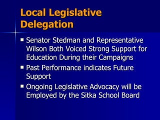 Local Legislative Delegation Senator Stedman and Representative Wilson Both Voiced Strong Support for Education During their Campaigns Past Performance indicates Future Support Ongoing Legislative Advocacy will be Employed by the Sitka School Board 