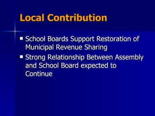 Local Contribution School Boards Support Restoration of Municipal Revenue Sharing Strong Relationship Between Assembly and School Board expected to Continue  