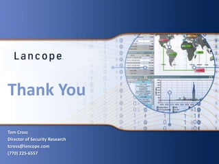 Thank You
Tom Cross
Director of Security Research
tcross@lancope.com
(770) 225-6557
 