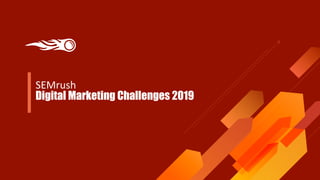 SEMrush
Digital Marketing Challenges 2019
 