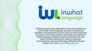 inWhatLanguage is how organizations of any size translate and
communicate. inWhatLanguage specializes in professional
tran...