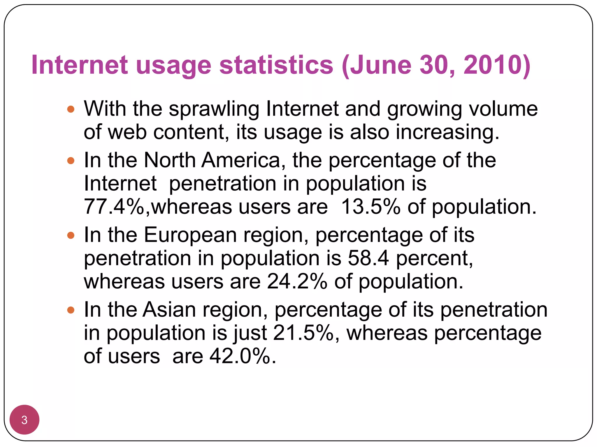 Internet usage statistics (June 30, 2010)3With the sprawling Internet and growing volume of web content, its usage is also increasing.