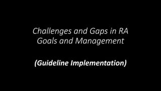 Challenges and Gaps in RA
Goals and Management
(Guideline Implementation)
 