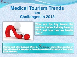 Medical Tourism Trends
          and
   Challenges in 2013
 