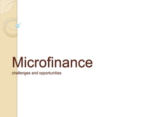 Microfinance
challenges and opportunities

 