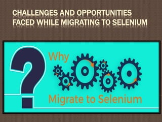 CHALLENGES AND OPPORTUNITIES
FACED WHILE MIGRATING TO SELENIUM
 