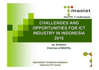 MASYARAKAT TELEMATIKA INDONESIA
Indonesian ICT’s Society
by: Kristiono
Chairman of MASTEL
 
