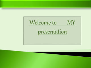 Welcome to MY
presentation
 