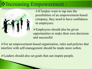 Increasing Empowerment :
If leaders want to tap into the
possibilities of an empowerment-based
company, they need to hav...
