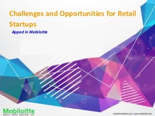 Challenges and Opportunities for Retail
Startups
Apped in Mobiloitte
 