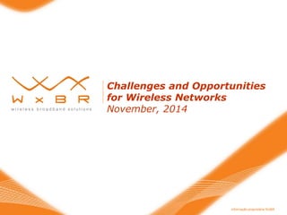 Informação proprietária WxBR 
Challenges and Opportunities for Wireless Networks November, 2014  