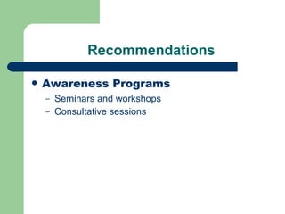 Recommendations  Awareness Programs Seminars and workshops Consultative sessions  