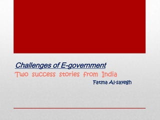 government-Challenges of E
Two success stories from India
Fatma Al-sayegh
 