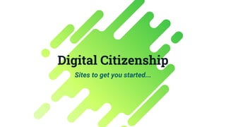 Digital Citizenship
Sites to get you started...
 