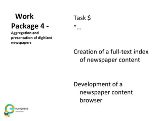 Task $
“...
Creation of a full-text index
of newspaper content
Development of a
newspaper content
browser
Work
Package 4 -...