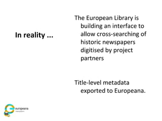 The European Library is
building an interface to
allow cross-searching of
historic newspapers
digitised by project
partner...