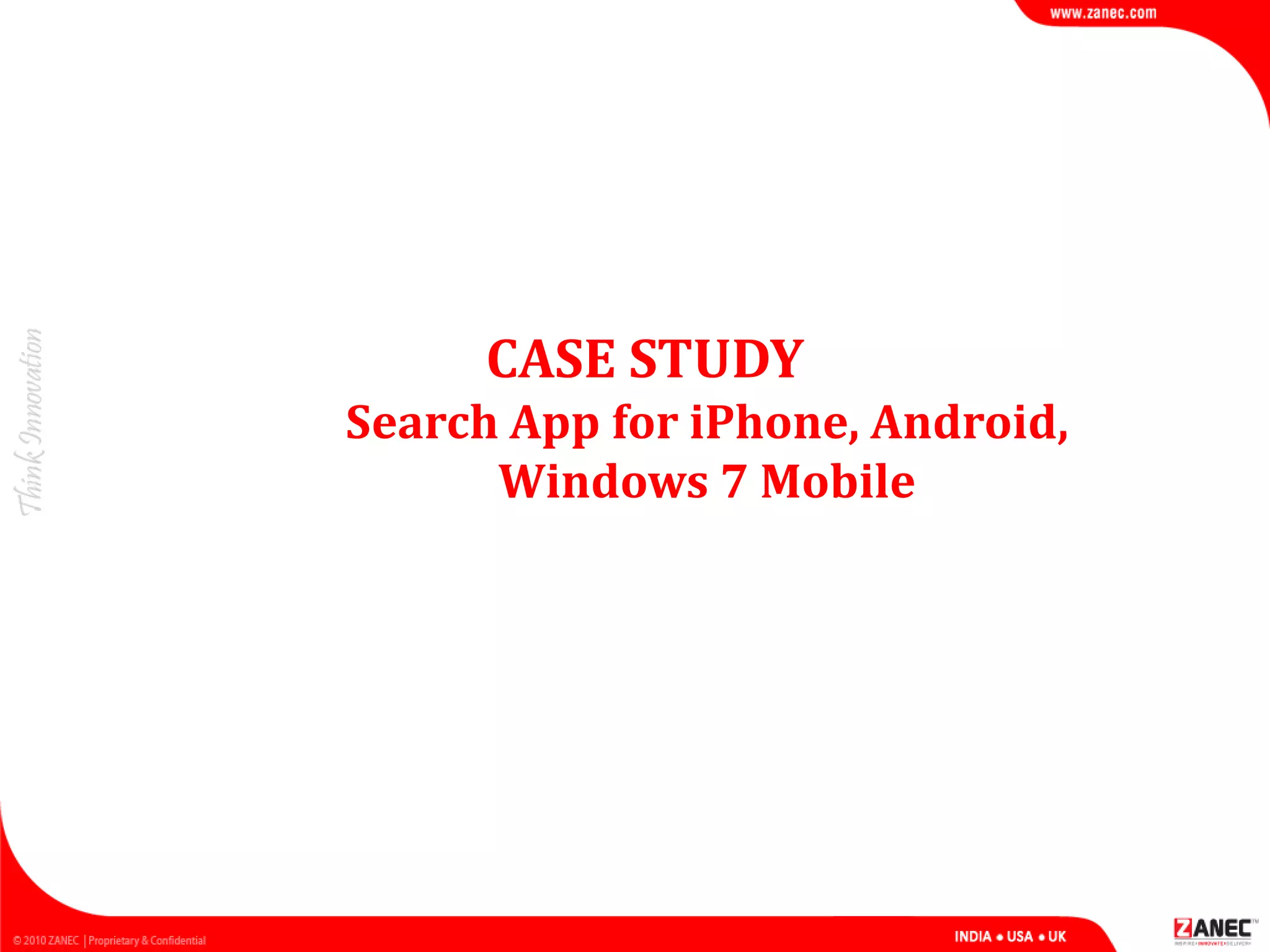 CASE STUDY
Search App for iPhone, Android,
Windows 7 Mobile
 