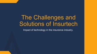 The Challenges and
Solutions of Insurtech
Impact of technology in the insurance industry. ​
 