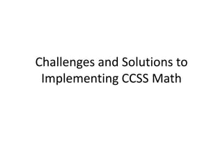 Challenges and Solutions to
Implementing CCSS Math
 