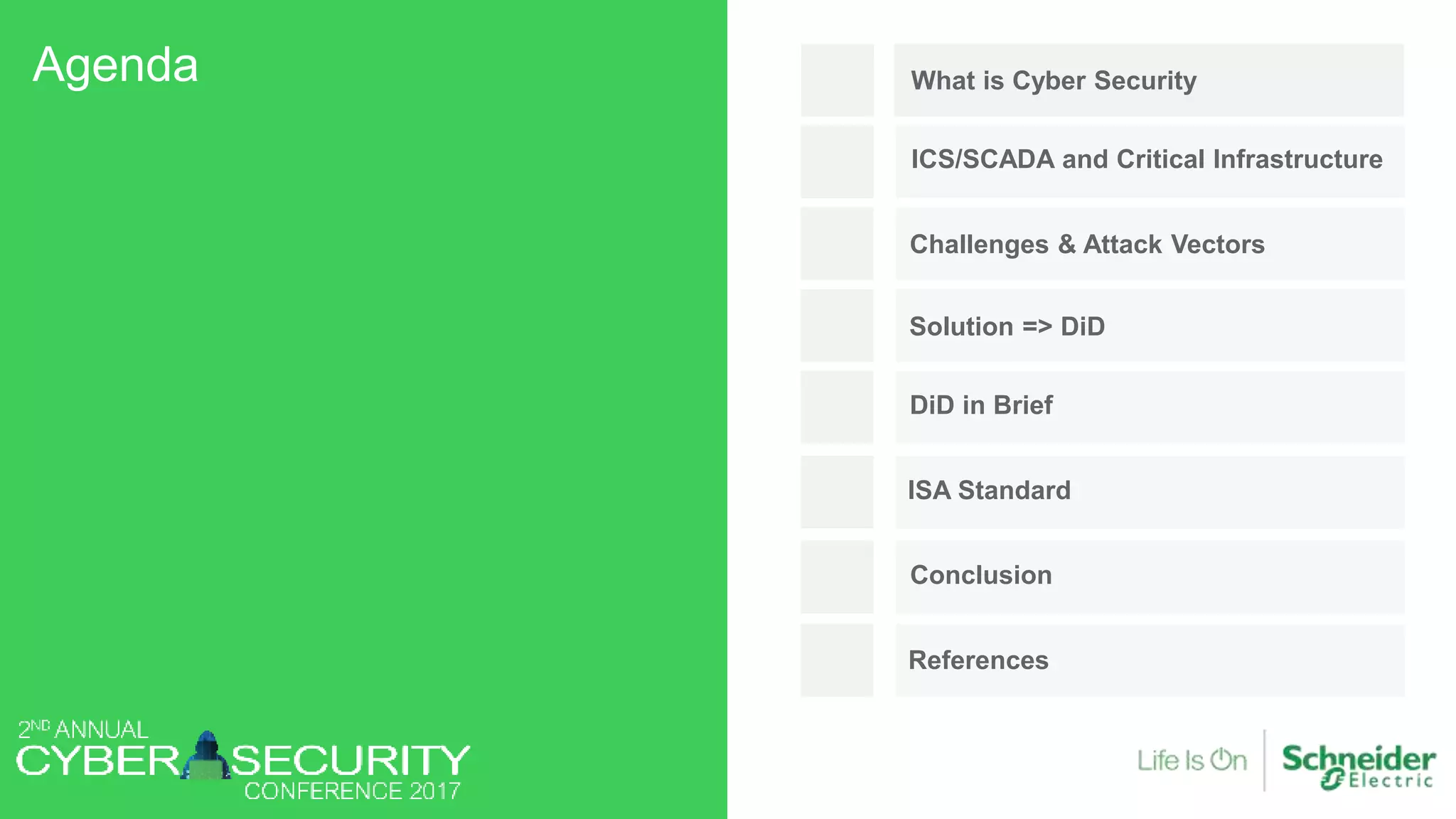 What is Cyber Security
ICS/SCADA and Critical Infrastructure
Challenges & Attack Vectors
Solution => DiD
DiD in Brief
ISA Standard
Conclusion
References
Agenda
 