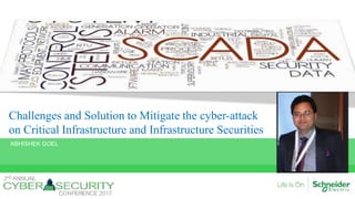 ABHISHEK GOEL
Challenges and Solution to Mitigate the cyber-attack
on Critical Infrastructure and Infrastructure Securities
 