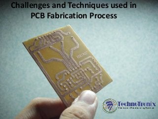 Challenges and Techniques used in
PCB Fabrication Process
 