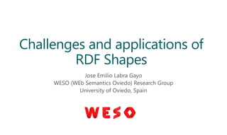 Challenges and applications of
RDF Shapes
 