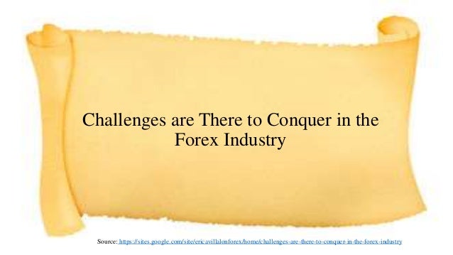 Challenges Are There To Conquer In The Forex Industry | Forex industry Challenges Are There To Conquer In The Forex Industry -