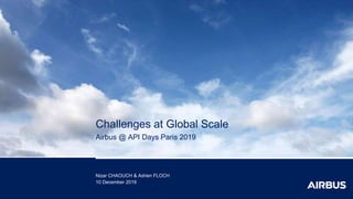 Nizar CHAOUCH & Adrien FLOCH
10 December 2019
Challenges at Global Scale
Airbus @ API Days Paris 2019
 