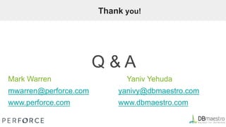 Thank you!
Q & A
Mark Warren Yaniv Yehuda
mwarren@perforce.com yanivy@dbmaestro.com
www.perforce.com www.dbmaestro.com
 