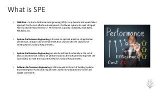 What is SPE
• Definition – Systems Performance Engineering (SPE) is a systematic and quantitative
approach for the cost-ef...