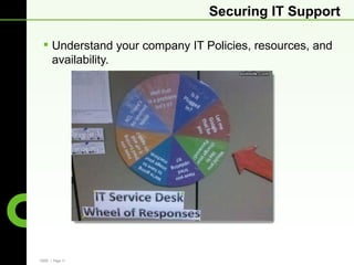 Securing IT Support

  Understand your company IT Policies, resources, and
   availability.




CBRE | Page 17
 