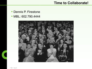 Time to Collaborate!

  Dennis P. Firestone
  MBL: 602.790.4444




CBRE | Page 22
 