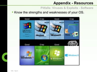 Appendix - Resources
                   Pitfalls: Viruses & Exploits - Software
  Know the strengths and weaknesses of your OS.




CBRE | Page 25
 