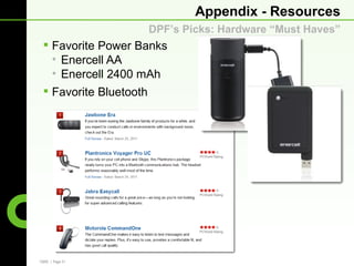 Appendix - Resources
                   DPF’s Picks: Hardware “Must Haves”
  Favorite Power Banks
   • Enercell AA
   • Enercell 2400 mAh
  Favorite Bluetooth




CBRE | Page 31
 