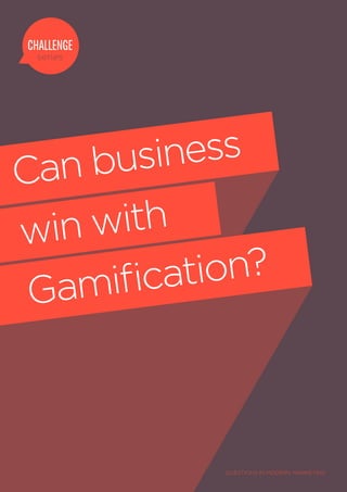 CHALLENGE
 series




    business
Can
win with
     ification?
Gam



            QUESTIONS IN MODERN MARKETING
 