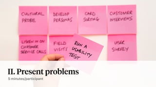 II. Present problems
5 minutes/participant
 
