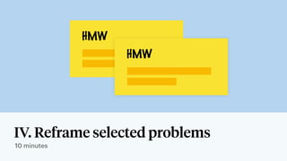 HMW
HMW
• Reformat problems to standardised “How Might We’s”
• For example, if the post-it says “I have no idea what’s hap...