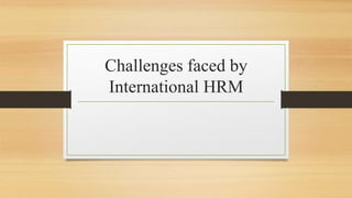 Challenges faced by
International HRM
 