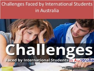 Challenges Faced by International Students
in Australia
 