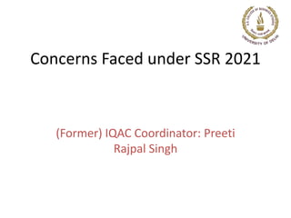 Concerns Faced under SSR 2021
(Former) IQAC Coordinator: Preeti
Rajpal Singh
 