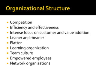 Organizational StructureCompetitionEfficiency and effectivenessIntense focus on customer and value additionLeaner and meanerFlatterLearning organizationTeam cultureEmpowered employeesNetwork organizations