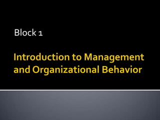 Block 1 Introduction to Management and Organizational Behavior 