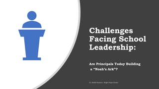 Challenges
Facing School
Leadership:
Are Principals Today Building
a “Noah’s Ark”?
 