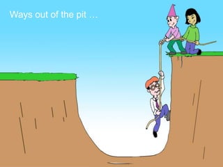 Ways out of the pit …
 
