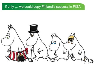 If only … we could copy Finland’s success in PISA
 