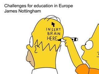 Challenges for education in Europe
James Nottingham
 