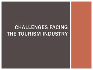 CHALLENGES FACING
THE TOURISM INDUSTRY
 